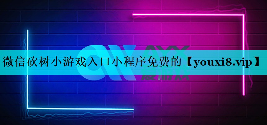 微信砍树小游戏入口小程序免费的